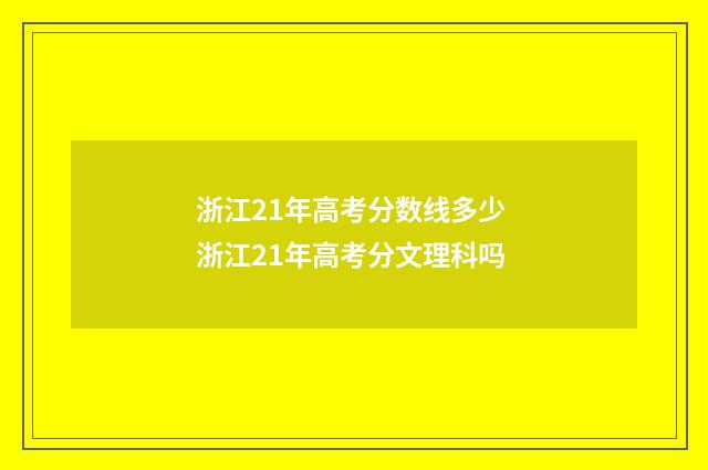 浙江21年高考分数线多少 浙江21年高考分文理科吗