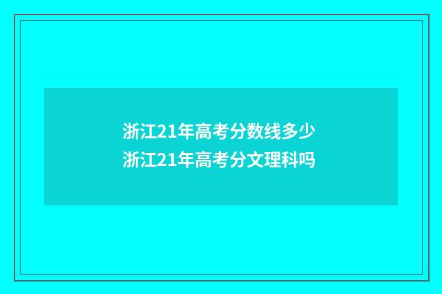 浙江21年高考分数线多少 浙江21年高考分文理科吗