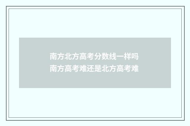 南方北方高考分数线一样吗 南方高考难还是北方高考难