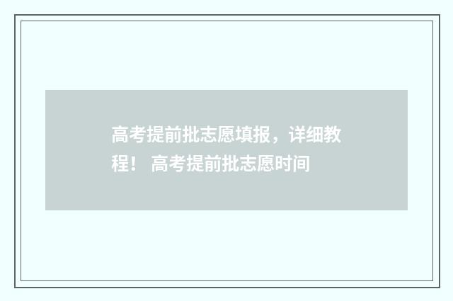 高考提前批志愿填报，详细教程！ 高考提前批志愿时间