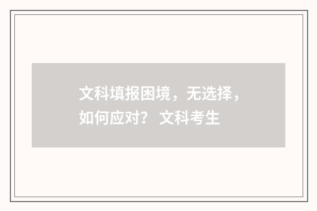 文科填报困境，无选择，如何应对？ 文科考生