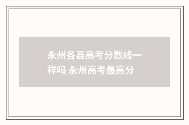 永州各县高考分数线一样吗 永州高考最高分