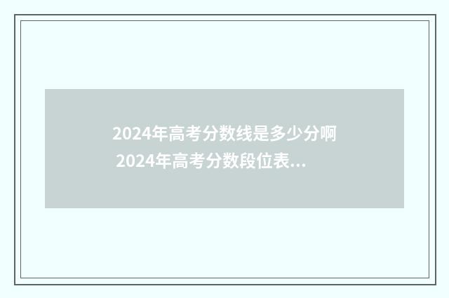 2024年高考分数线是多少分啊 2024年高考分数段位表安徽
