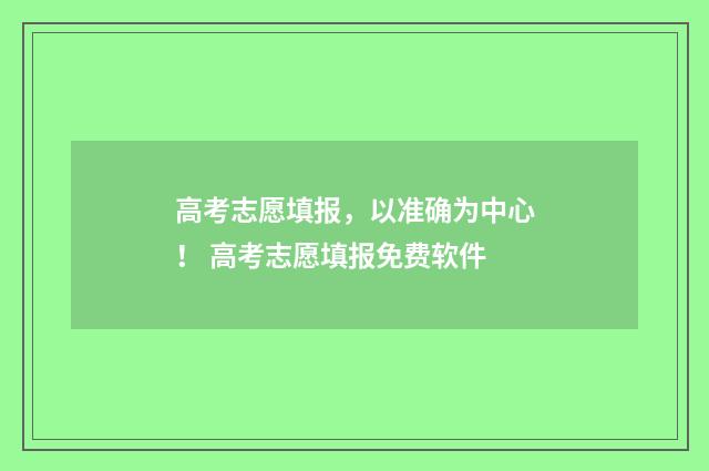 高考志愿填报，以准确为中心！ 高考志愿填报免费软件