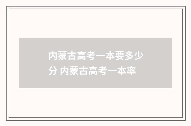 内蒙古高考一本要多少分 内蒙古高考一本率