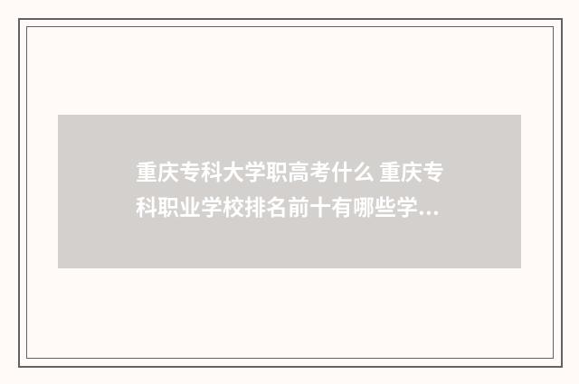 重庆专科大学职高考什么 重庆专科职业学校排名前十有哪些学校