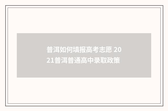 普洱如何填报高考志愿 2021普洱普通高中录取政策