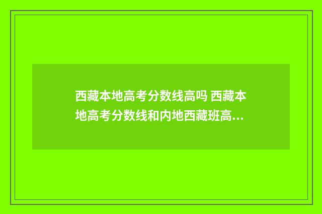 西藏本地高考分数线高吗 西藏本地高考分数线和内地西藏班高考分数线一样吗