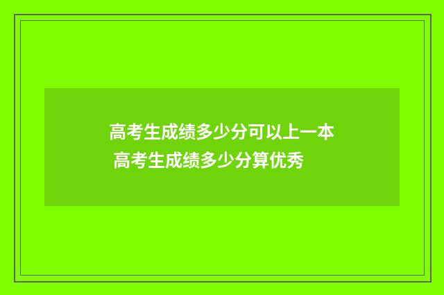 高考生成绩多少分可以上一本 高考生成绩多少分算优秀