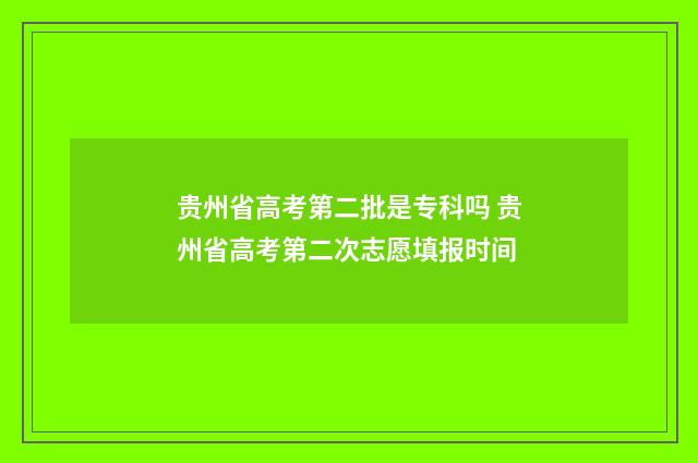 贵州省高考第二批是专科吗 贵州省高考第二次志愿填报时间