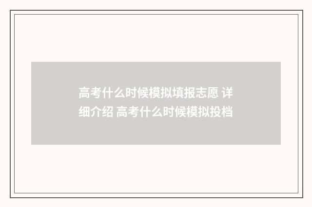 高考什么时候模拟填报志愿 详细介绍 高考什么时候模拟投档
