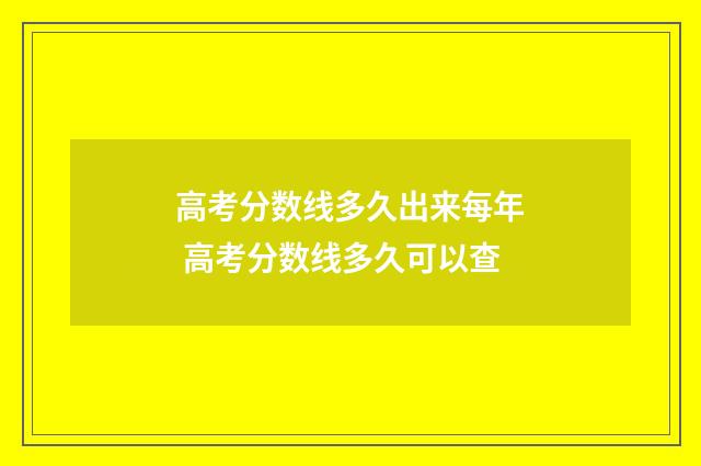 高考分数线多久出来每年 高考分数线多久可以查