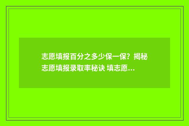 志愿填报百分之多少保一保？揭秘志愿填报录取率秘诀 填志愿比例