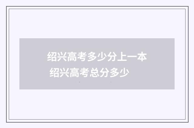 绍兴高考多少分上一本 绍兴高考总分多少