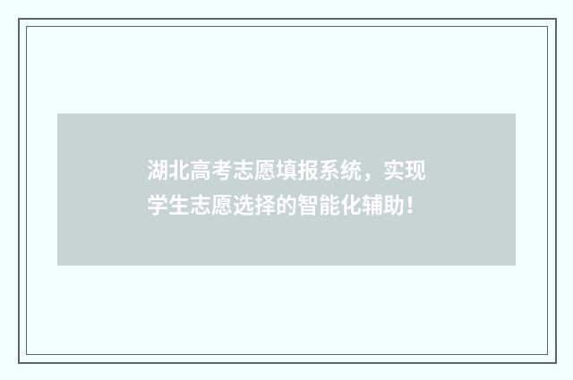 湖北高考志愿填报系统，实现学生志愿选择的智能化辅助！