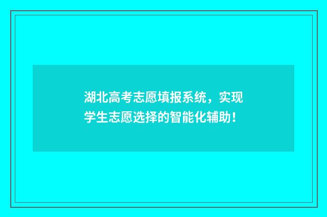 湖北高考志愿填报系统，实现学生志愿选择的智能化辅助！