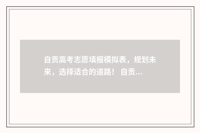 自贡高考志愿填报模拟表，规划未来，选择适合的道路！ 自贡高考志愿填报一对一咨询