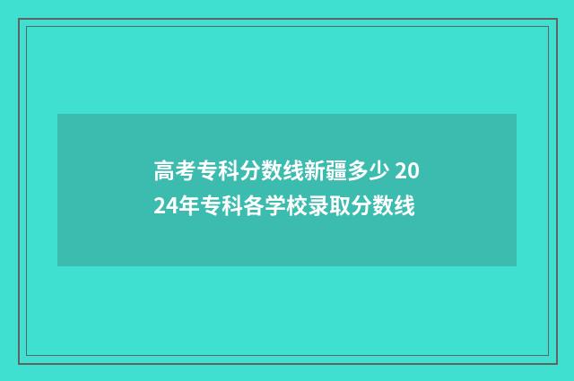 高考专科分数线新疆多少 2024年专科各学校录取分数线