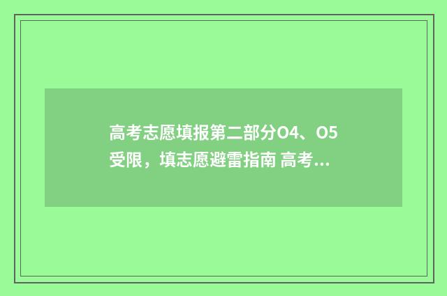 高考志愿填报第二部分O4、O5受限，填志愿避雷指南 高考志愿填报第三批次