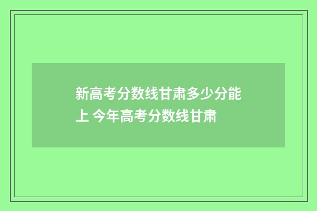 新高考分数线甘肃多少分能上 今年高考分数线甘肃