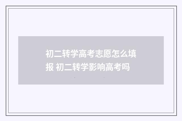 初二转学高考志愿怎么填报 初二转学影响高考吗