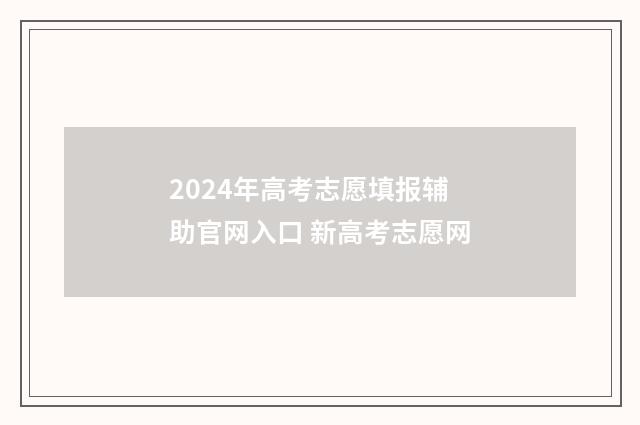 2024年高考志愿填报辅助官网入口 新高考志愿网
