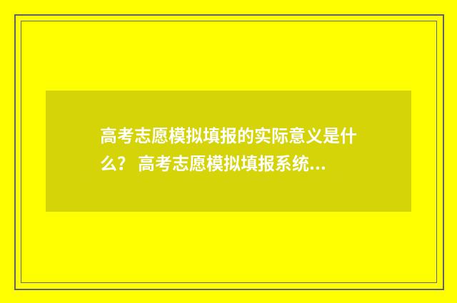 高考志愿模拟填报的实际意义是什么？ 高考志愿模拟填报系统入口免费