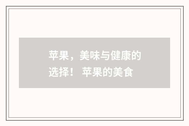 苹果，美味与健康的选择！ 苹果的美食