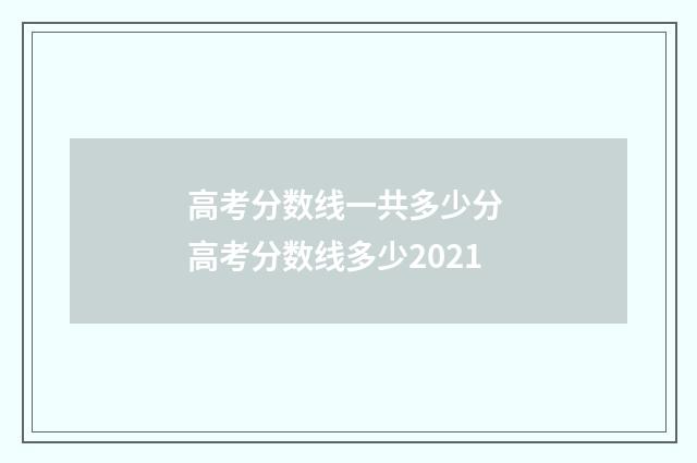 高考分数线一共多少分 高考分数线多少2021