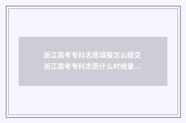 浙江高考专科志愿填报怎么提交 浙江高考专科志愿什么时候录取