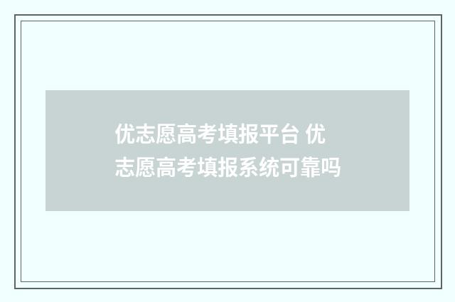 优志愿高考填报平台 优志愿高考填报系统可靠吗