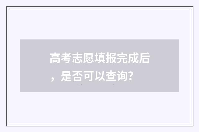 高考志愿填报完成后，是否可以查询？