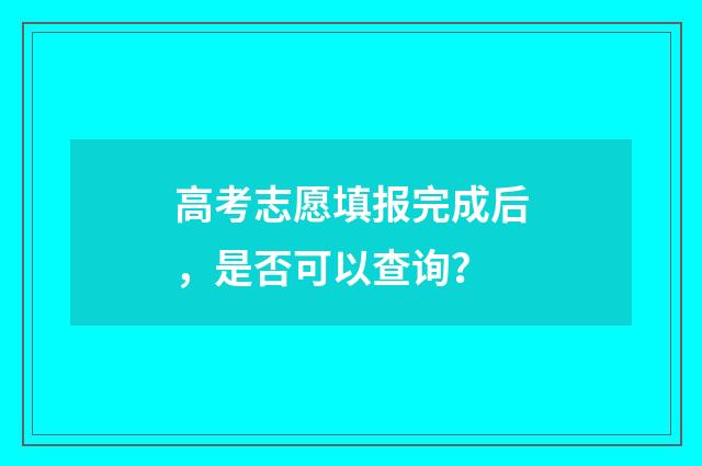高考志愿填报完成后，是否可以查询？