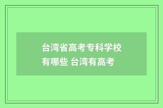 台湾省高考专科学校有哪些 台湾有高考
