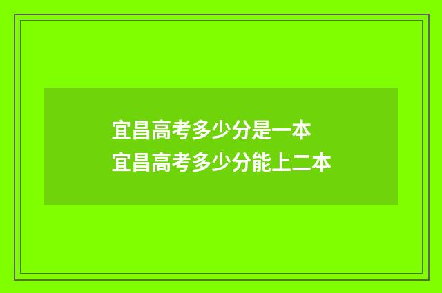 宜昌高考多少分是一本 宜昌高考多少分能上二本