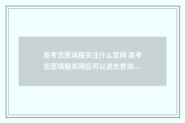 高考志愿填报关注什么官网 高考志愿填报关网后可以进去查询吗