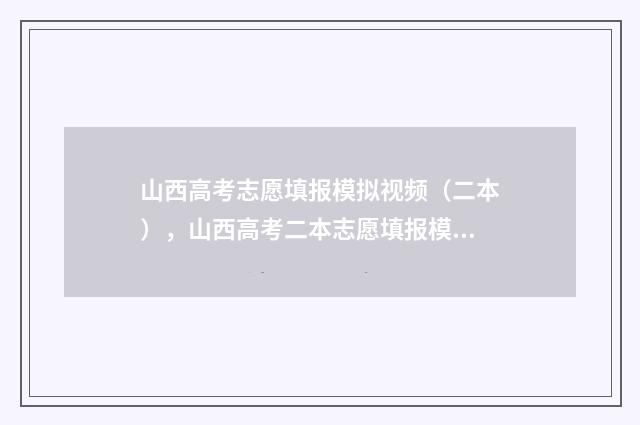 山西高考志愿填报模拟视频（二本），山西高考二本志愿填报模拟 山西大专录取分数线2024