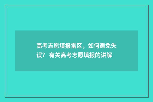 高考志愿填报雷区，如何避免失误？ 有关高考志愿填报的讲解