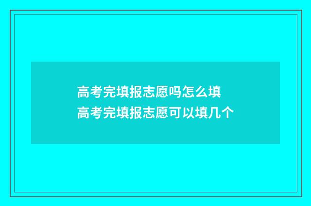 高考完填报志愿吗怎么填 高考完填报志愿可以填几个