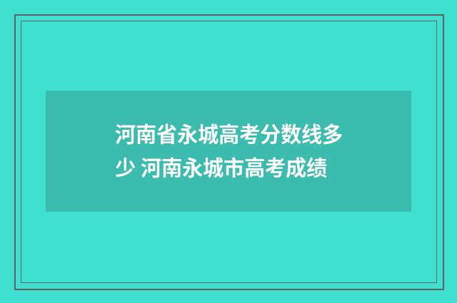 河南省永城高考分数线多少 河南永城市高考成绩