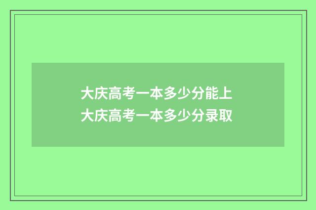 大庆高考一本多少分能上 大庆高考一本多少分录取