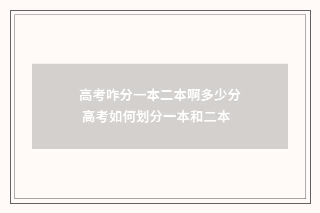 高考咋分一本二本啊多少分 高考如何划分一本和二本