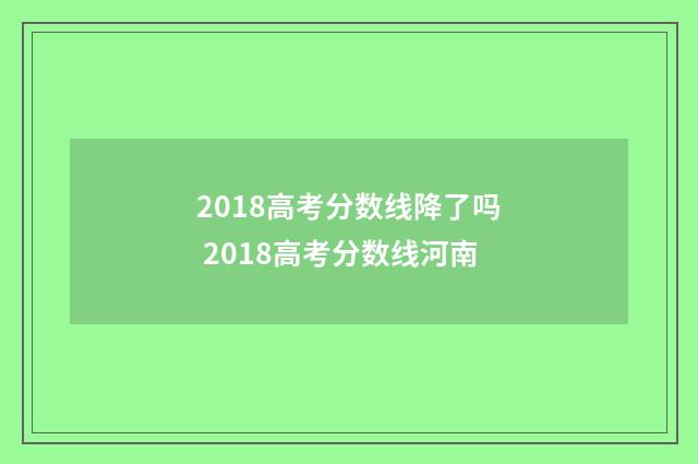 2018高考分数线降了吗 2018高考分数线河南