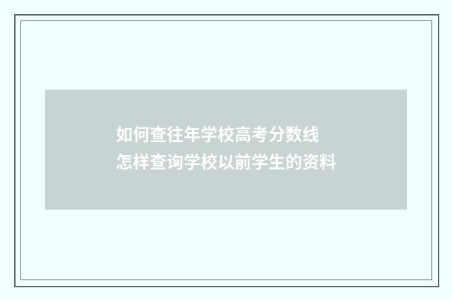 如何查往年学校高考分数线 怎样查询学校以前学生的资料