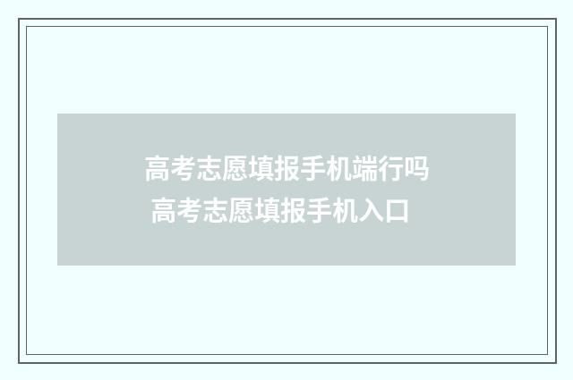 高考志愿填报手机端行吗 高考志愿填报手机入口