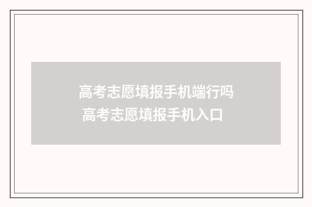 高考志愿填报手机端行吗 高考志愿填报手机入口