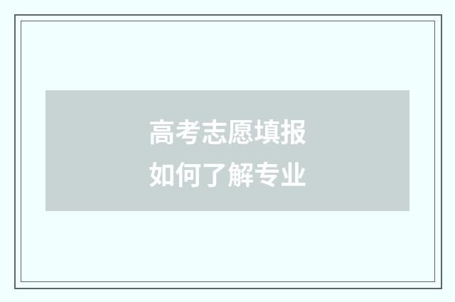 高考志愿填报如何了解专业
