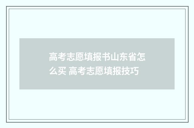高考志愿填报书山东省怎么买 高考志愿填报技巧