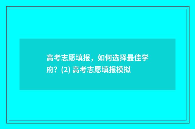 高考志愿填报，如何选择最佳学府？(2) 高考志愿填报模拟