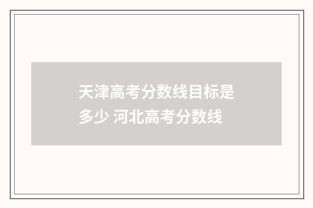 天津高考分数线目标是多少 河北高考分数线